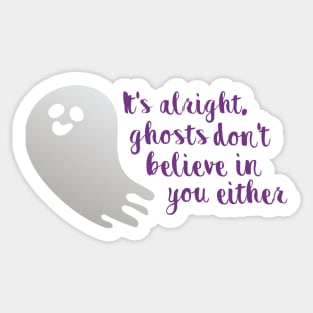 It's alright, ghosts don't believe in you either Sticker